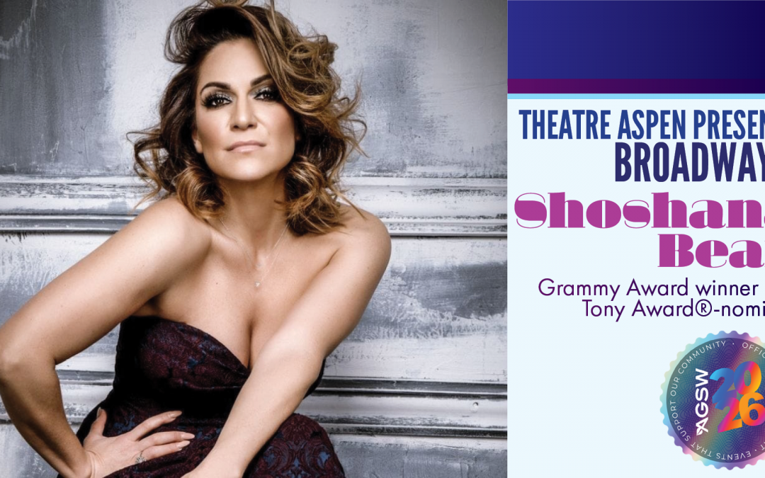 THEATRE ASPEN PRESENTS: BROADWAY’S SHOSHANA BEAN